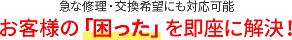 お客様の「困った」を即座に解決！